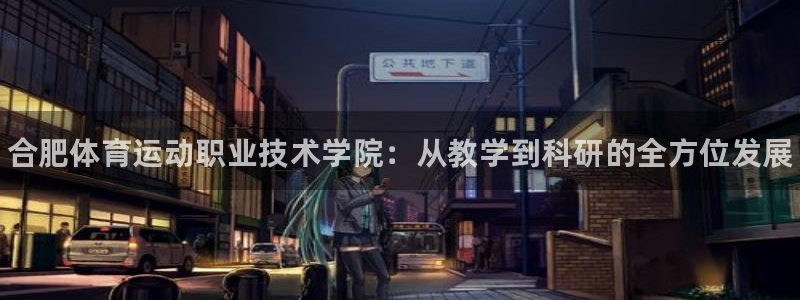 必发官网下载招商电话是多少啊：合肥体育运动职业技术学