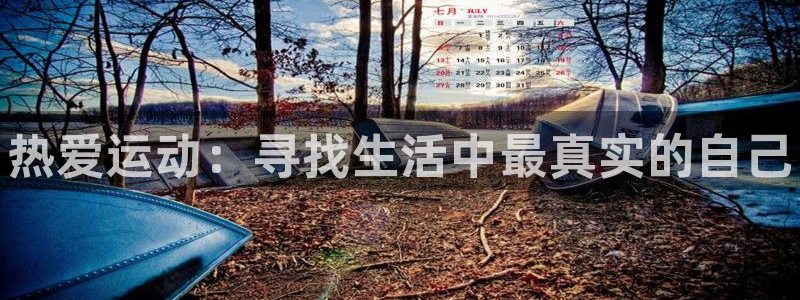 必发官网下载平台注册要钱吗：热爱运动：寻找生活中最真