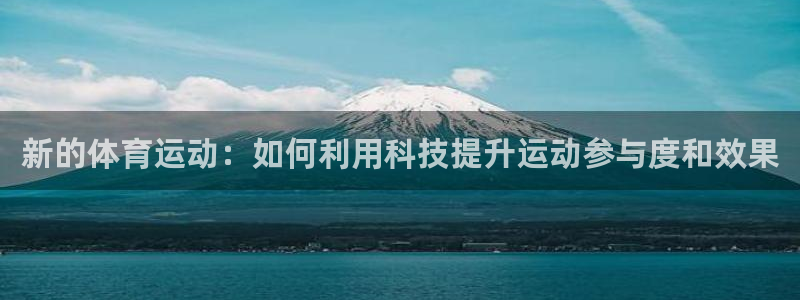 必发官方平台体育：新的体育运动：如何利用科技提升运动参与度和